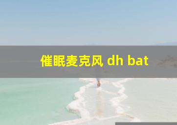 催眠麦克风 dh bat